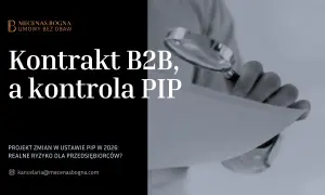 Kontrakt B2B a kontrola PIP. Projekt zmian w ustawie PIP w 2026 to realne ryzyko dla przedsiębiorców.
